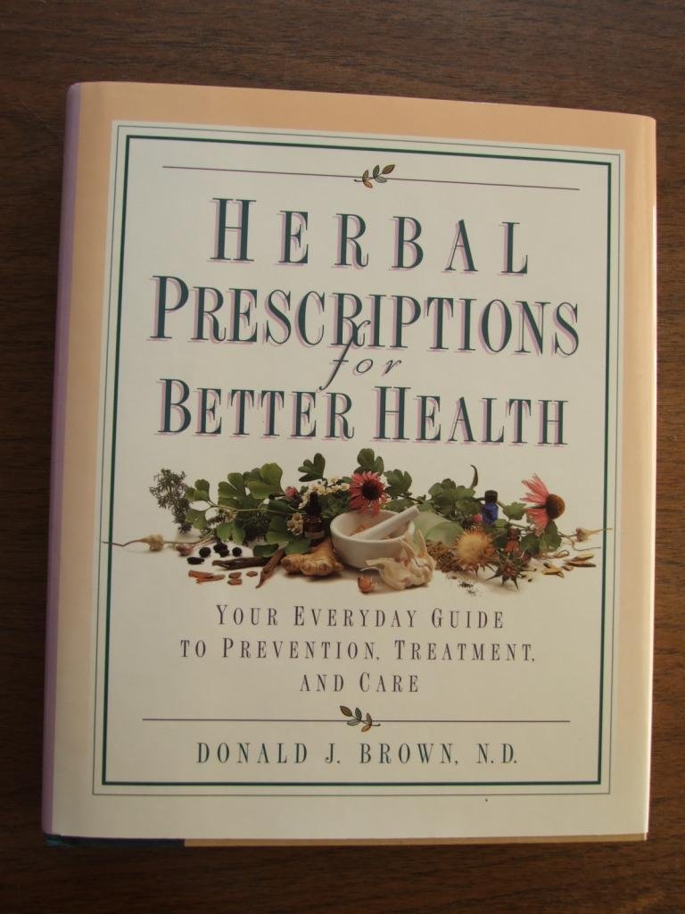 Herbal Prescriptions for Better Health: Your Everyday Guide to Prevention, Treatment, and Care